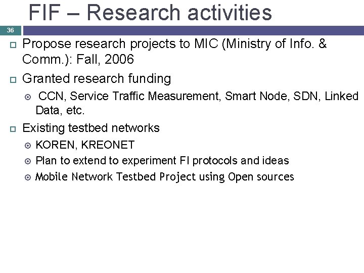 FIF – Research activities 36 Propose research projects to MIC (Ministry of Info. &