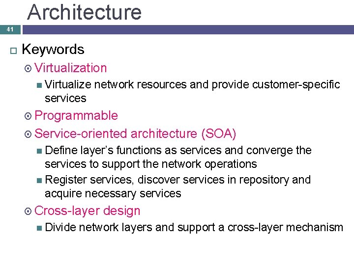 Architecture 41 Keywords Virtualization Virtualize network resources and provide customer-specific services Programmable Service-oriented architecture