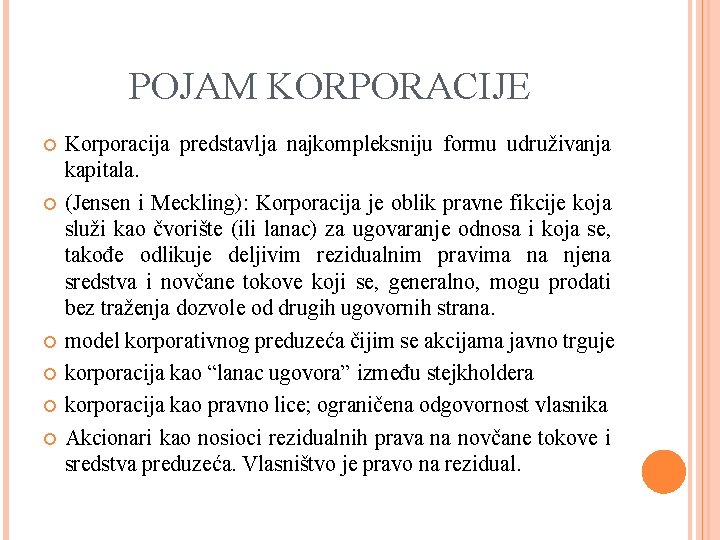 POJAM KORPORACIJE Korporacija predstavlja najkompleksniju formu udruživanja kapitala. (Jensen i Meckling): Korporacija je oblik POJAM KORPORACIJE Korporacija predstavlja najkompleksniju formu udruživanja kapitala. (Jensen i Meckling): Korporacija je oblik