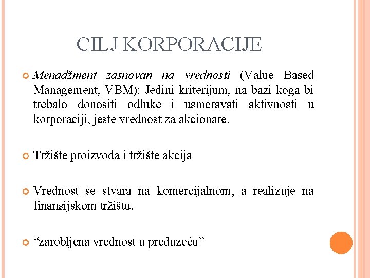 CILJ KORPORACIJE Menadžment zasnovan na vrednosti (Value Based Management, VBM): Jedini kriterijum, na bazi