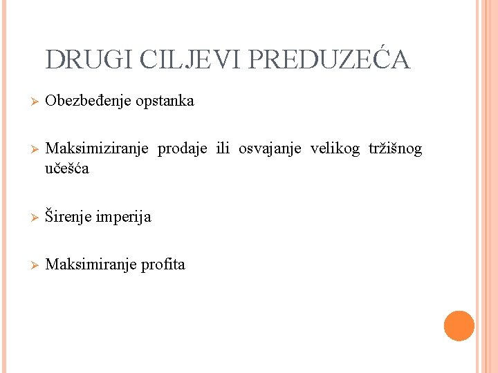 DRUGI CILJEVI PREDUZEĆA Ø Obezbeđenje opstanka Ø Maksimiziranje prodaje ili osvajanje velikog tržišnog učešća DRUGI CILJEVI PREDUZEĆA Ø Obezbeđenje opstanka Ø Maksimiziranje prodaje ili osvajanje velikog tržišnog učešća
