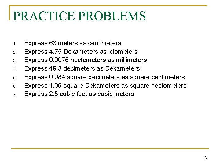 PRACTICE PROBLEMS 1. 2. 3. 4. 5. 6. 7. Express 63 meters as centimeters