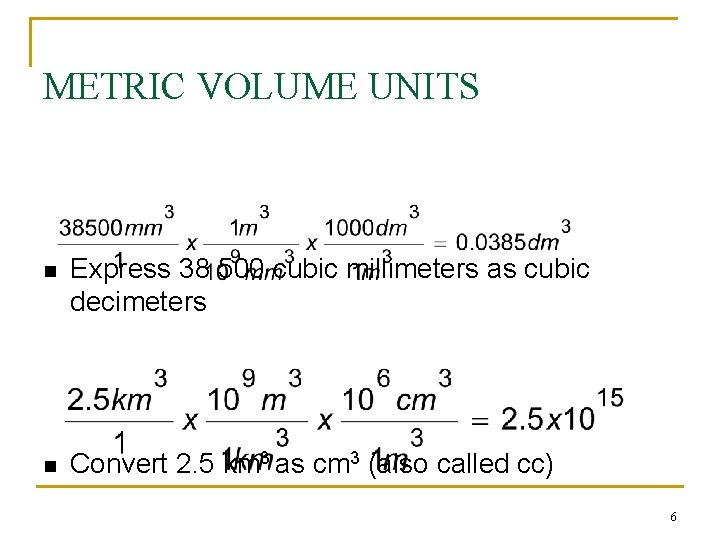 METRIC VOLUME UNITS n Express 38, 500 cubic millimeters as cubic decimeters n Convert