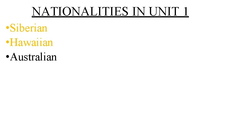 NATIONALITIES IN UNIT 1 • Siberian • Hawaiian • Australian 