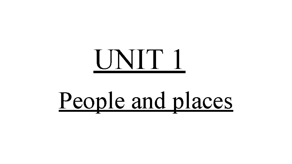 UNIT 1 People and places 