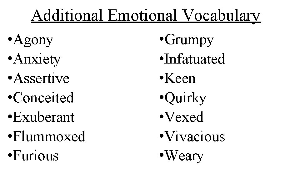 Additional Emotional Vocabulary • Agony • Anxiety • Assertive • Conceited • Exuberant •