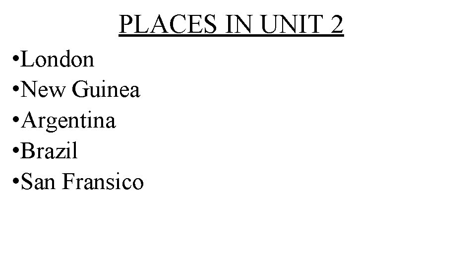 PLACES IN UNIT 2 • London • New Guinea • Argentina • Brazil •