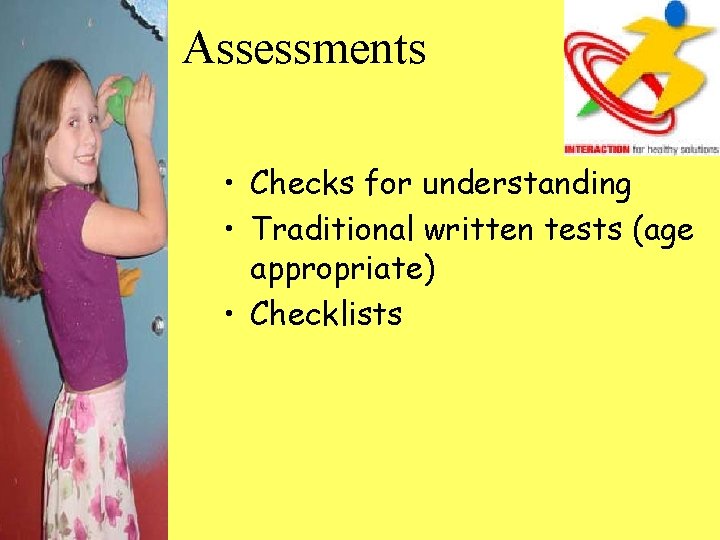 Assessments • Checks for understanding • Traditional written tests (age appropriate) • Checklists 