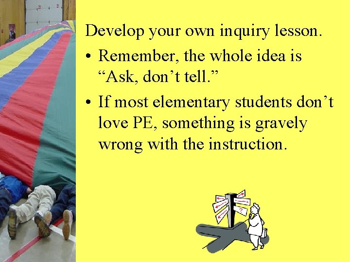 Develop your own inquiry lesson. • Remember, the whole idea is “Ask, don’t tell.