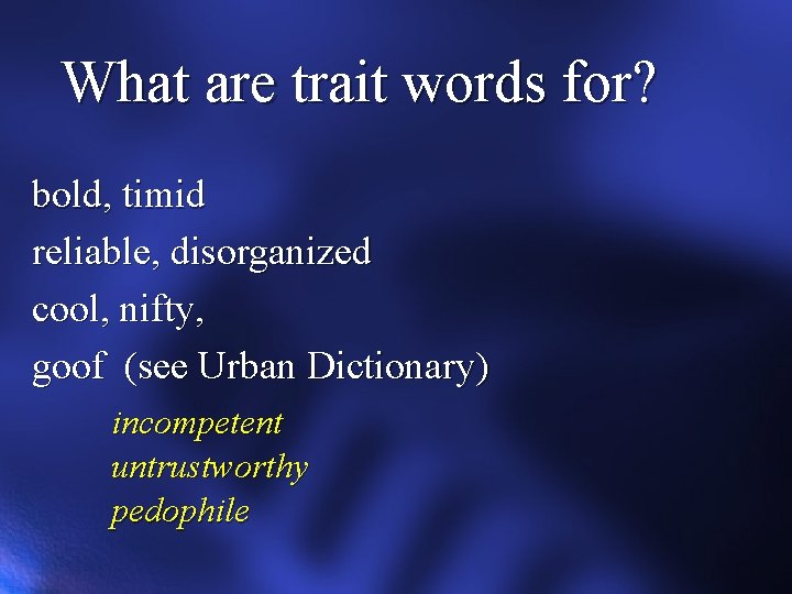 What are trait words for? bold, timid reliable, disorganized cool, nifty, goof (see Urban