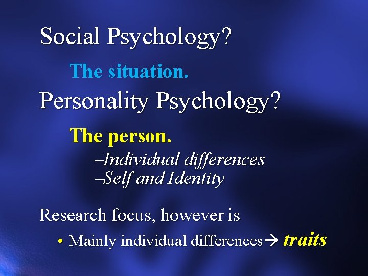 Social Psychology? The situation. Personality Psychology? The person. –Individual differences –Self and Identity Research