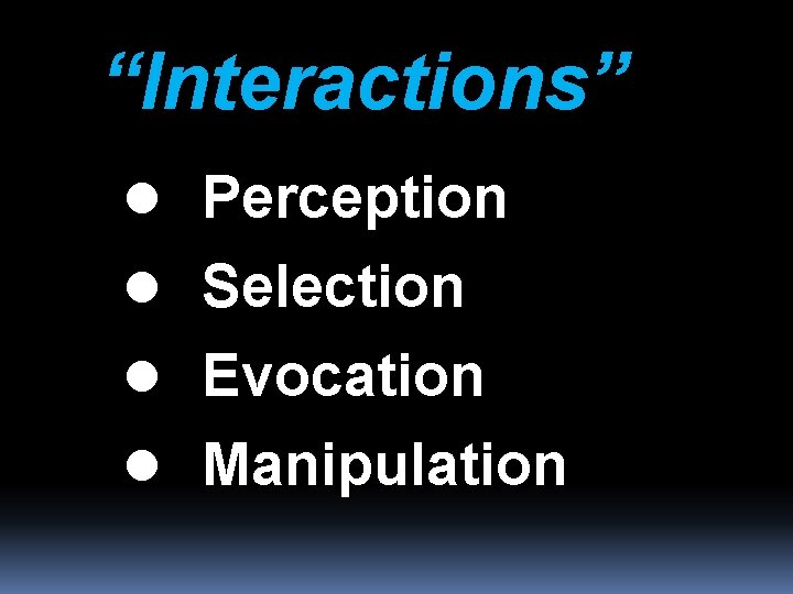 “Interactions” l Perception l Selection l Evocation l Manipulation 