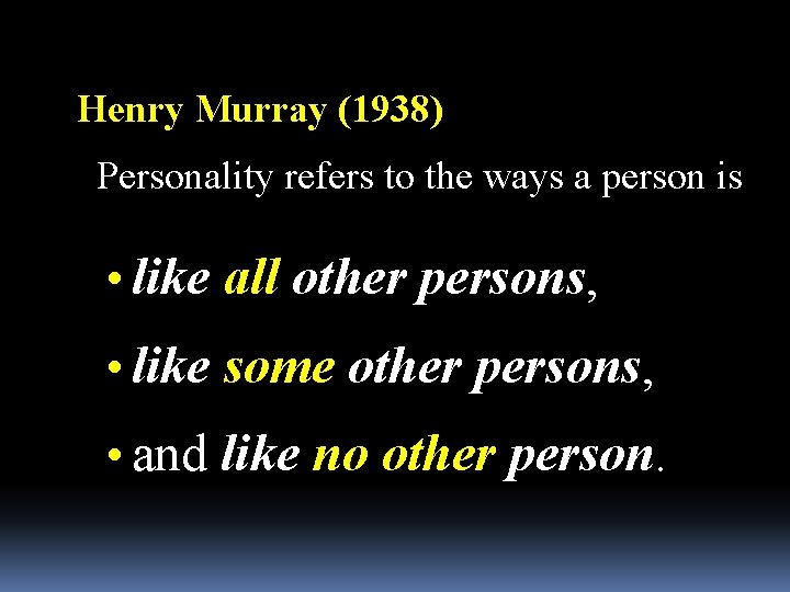 Henry Murray (1938) Personality refers to the ways a person is • like all