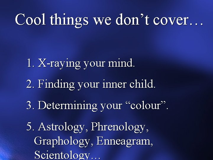 Cool things we don’t cover… 1. X-raying your mind. 2. Finding your inner child.