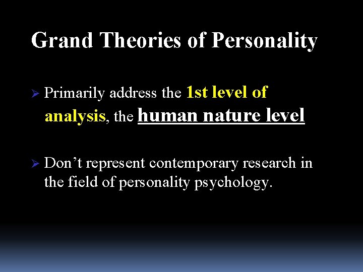 Grand Theories of Personality Ø Primarily address the 1 st level of analysis, the
