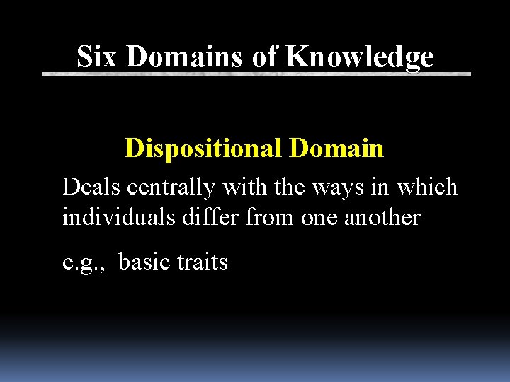 Six Domains of Knowledge Dispositional Domain Deals centrally with the ways in which individuals