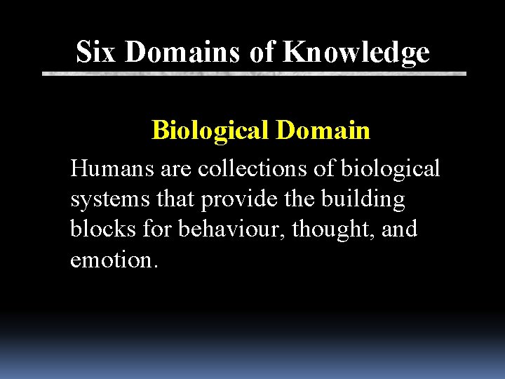 Six Domains of Knowledge Biological Domain Humans are collections of biological systems that provide