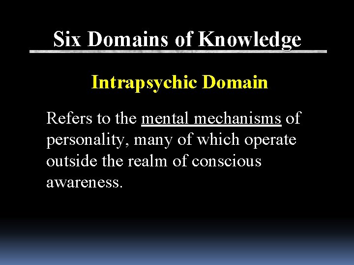 Six Domains of Knowledge Intrapsychic Domain Refers to the mental mechanisms of personality, many