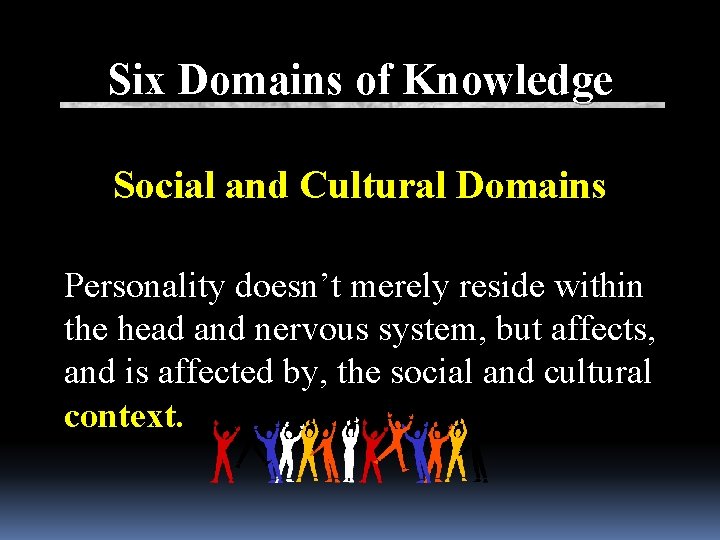 Six Domains of Knowledge Social and Cultural Domains Personality doesn’t merely reside within the