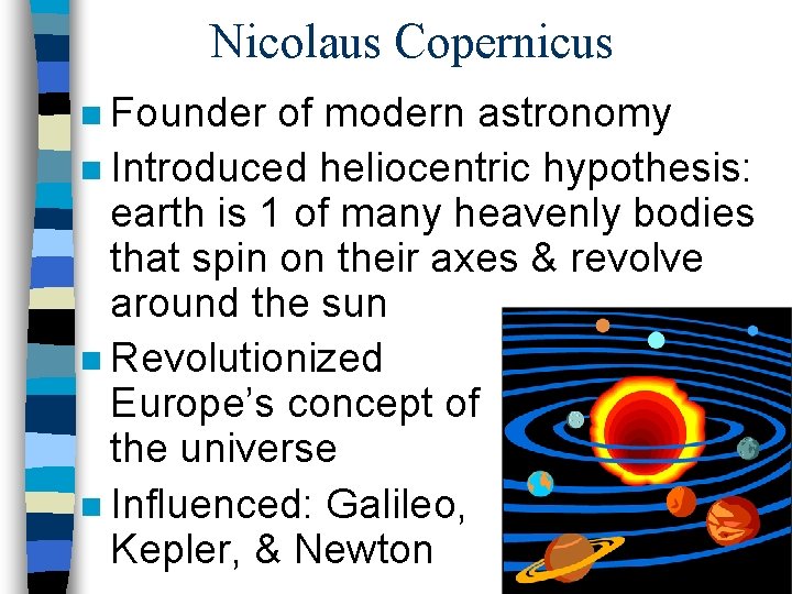 Nicolaus Copernicus n Founder of modern astronomy n Introduced heliocentric hypothesis: earth is 1