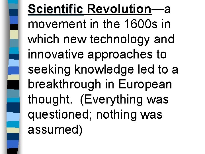 Scientific Revolution—a movement in the 1600 s in which new technology and innovative approaches