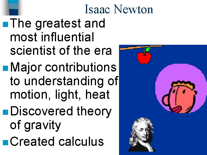 Isaac Newton n The greatest and most influential scientist of the era n Major