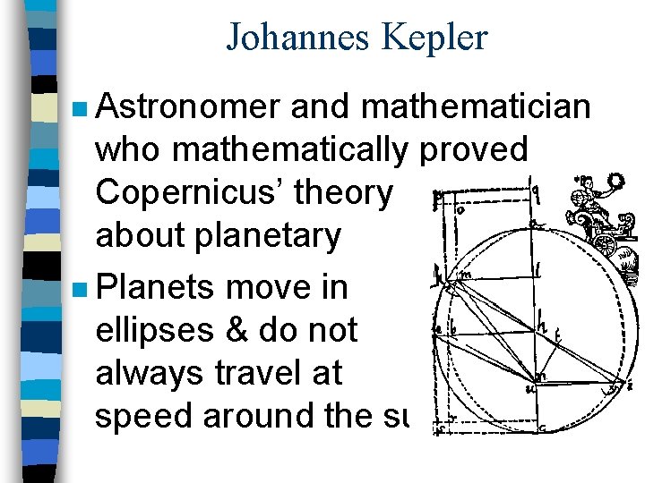 Johannes Kepler n Astronomer and mathematician who mathematically proved Copernicus’ theory about planetary movements