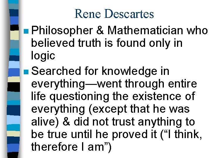 Rene Descartes n Philosopher & Mathematician who believed truth is found only in logic