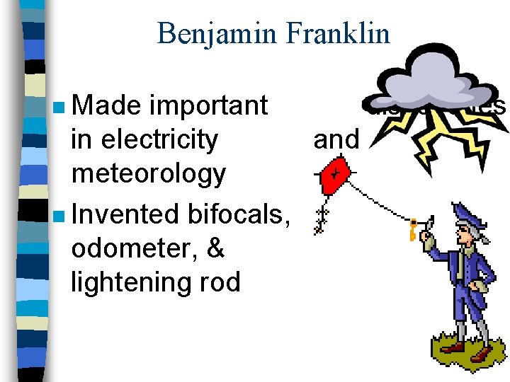 Benjamin Franklin n Made important discoveries in electricity and meteorology n Invented bifocals, odometer,