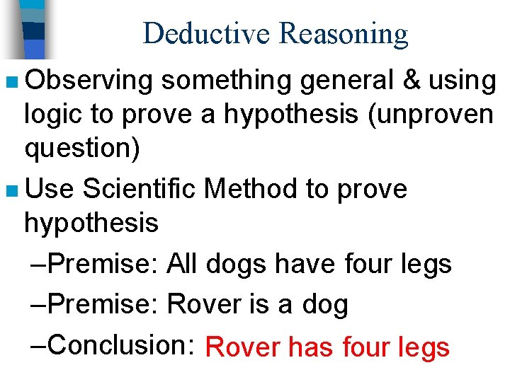 Deductive Reasoning n Observing something general & using logic to prove a hypothesis (unproven