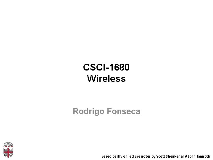 CSCI-1680 Wireless Rodrigo Fonseca Based partly on lecture notes by Scott Shenker and John