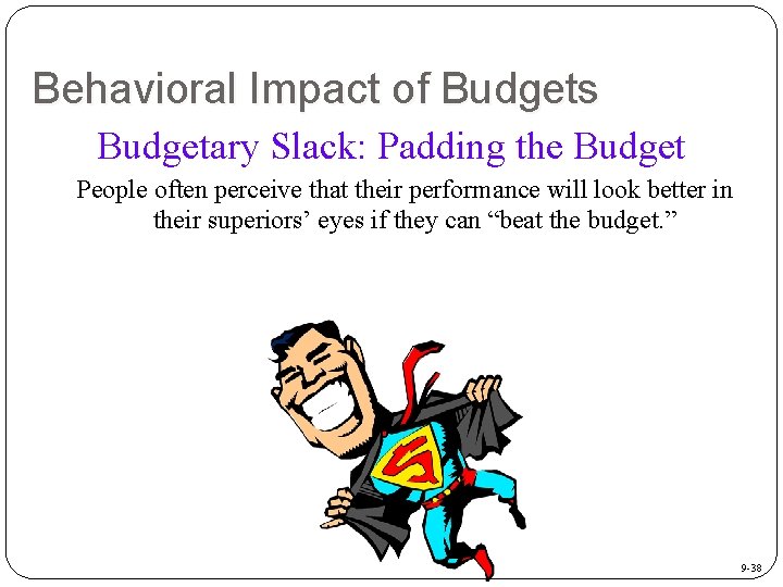 Behavioral Impact of Budgets Budgetary Slack: Padding the Budget People often perceive that their