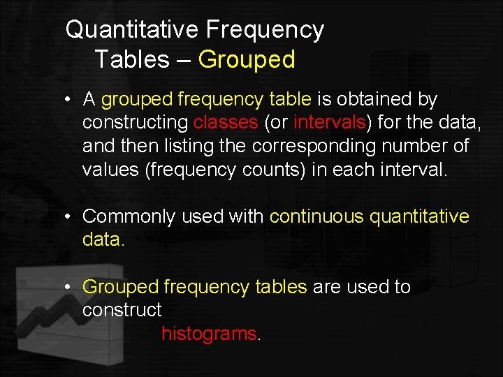 Quantitative Frequency Tables – Grouped • A grouped frequency table is obtained by constructing