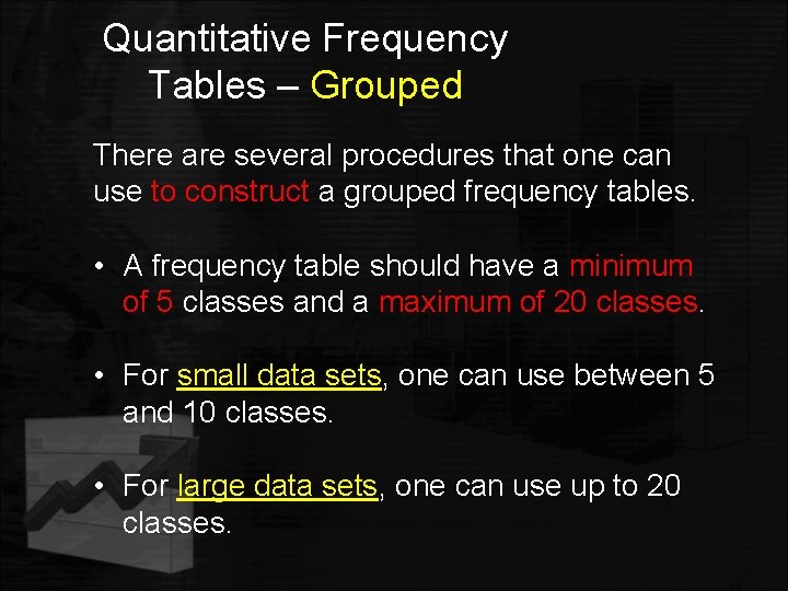 Quantitative Frequency Tables – Grouped There are several procedures that one can use to