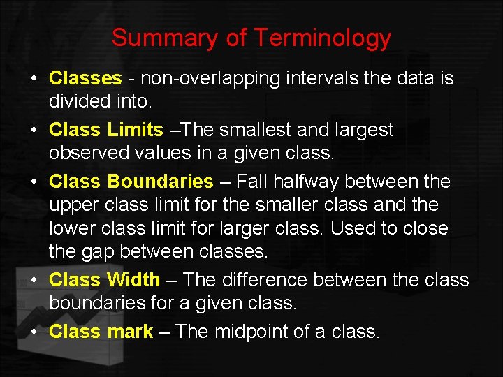 Summary of Terminology • Classes - non-overlapping intervals the data is divided into. •