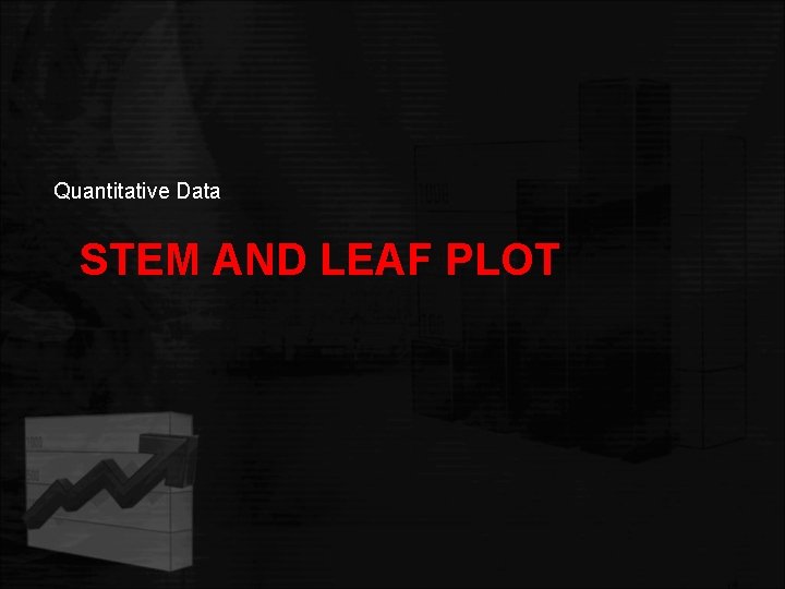 Quantitative Data STEM AND LEAF PLOT 