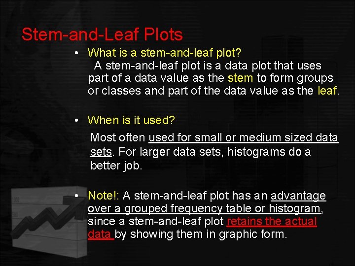 Stem-and-Leaf Plots • What is a stem-and-leaf plot? A stem-and-leaf plot is a data