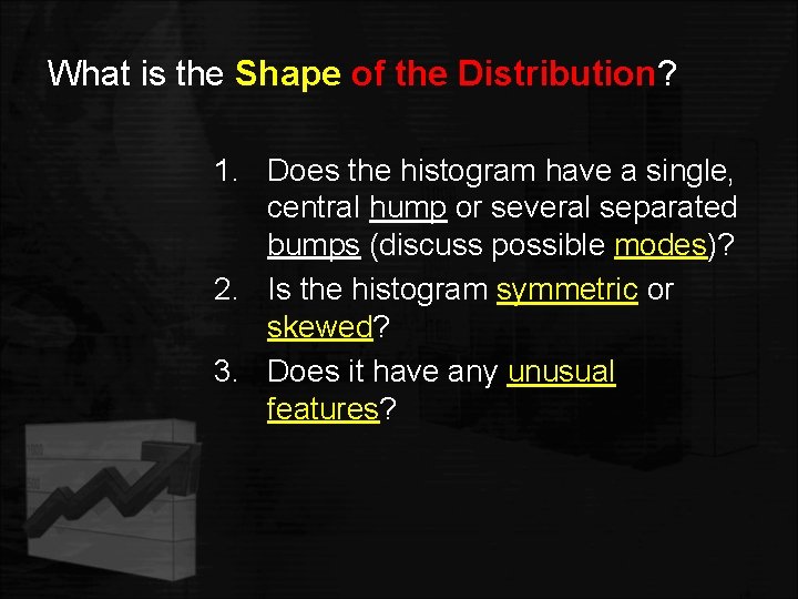 What is the Shape of the Distribution? 1. Does the histogram have a single,