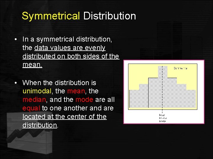 Symmetrical Distribution • In a symmetrical distribution, the data values are evenly distributed on