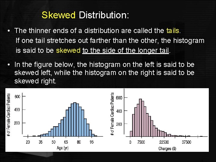 Skewed Distribution: • The thinner ends of a distribution are called the tails. If