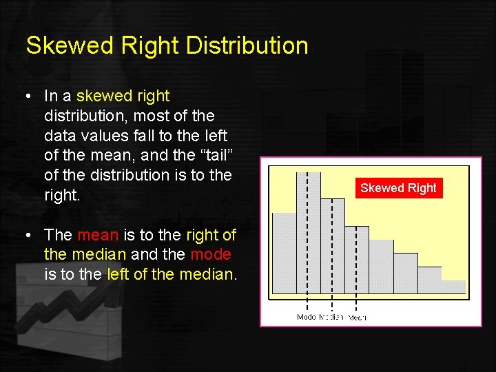 Skewed Right Distribution • In a skewed right distribution, most of the data values