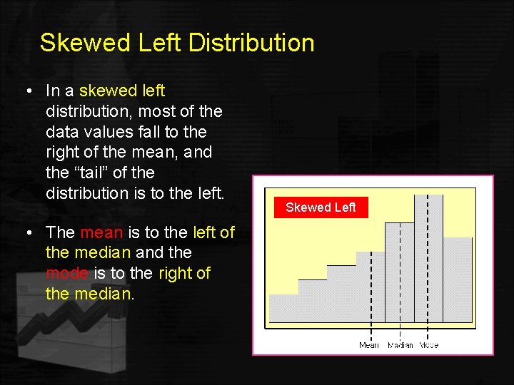 Skewed Left Distribution • In a skewed left distribution, most of the data values