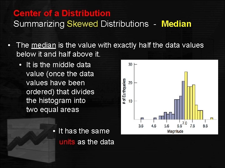 Center of a Distribution Summarizing Skewed Distributions - Median • The median is the