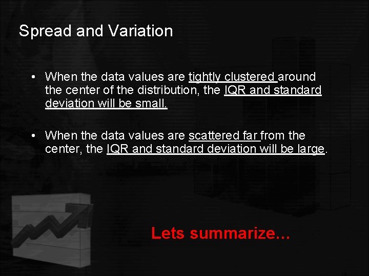 Spread and Variation • When the data values are tightly clustered around the center