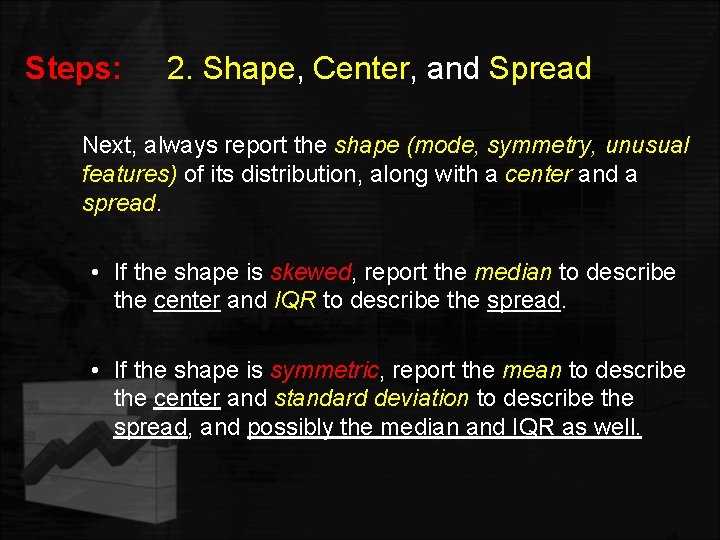Steps: 2. Shape, Center, and Spread Next, always report the shape (mode, symmetry, unusual