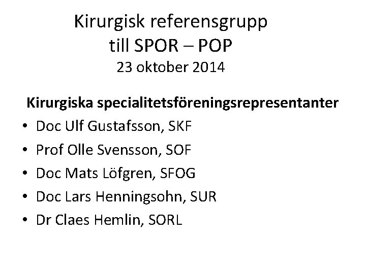 Kirurgisk referensgrupp till SPOR – POP 23 oktober 2014 Kirurgiska specialitetsföreningsrepresentanter • Doc Ulf