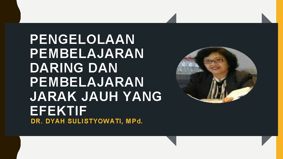 PENGELOLAAN PEMBELAJARAN DARING DAN PEMBELAJARAN JARAK JAUH YANG EFEKTIF DR. DYAH SULISTYOWATI, MPd. 