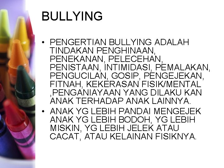 BULLYING • PENGERTIAN BULLYING ADALAH TINDAKAN PENGHINAAN, PENEKANAN, PELECEHAN, PENISTAAN, INTIMIDASI, PEMALAKAN, PENGUCILAN, GOSIP,