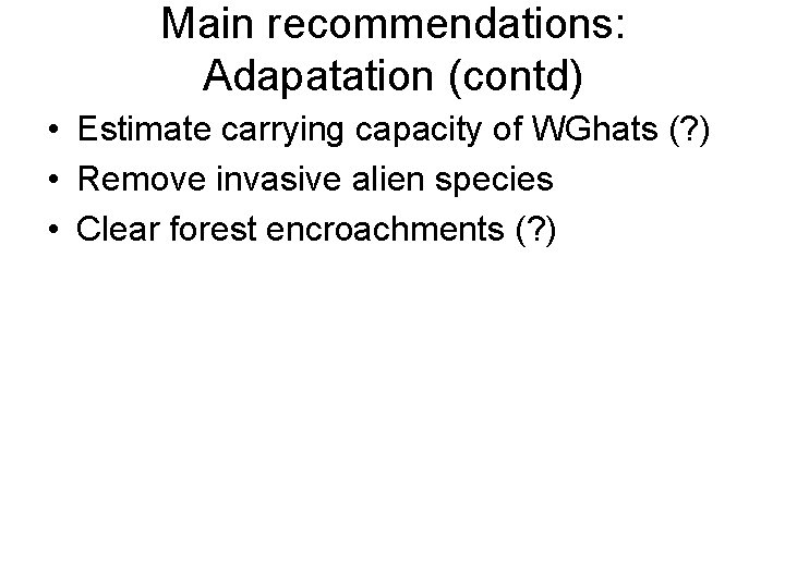 Main recommendations: Adapatation (contd) • Estimate carrying capacity of WGhats (? ) • Remove