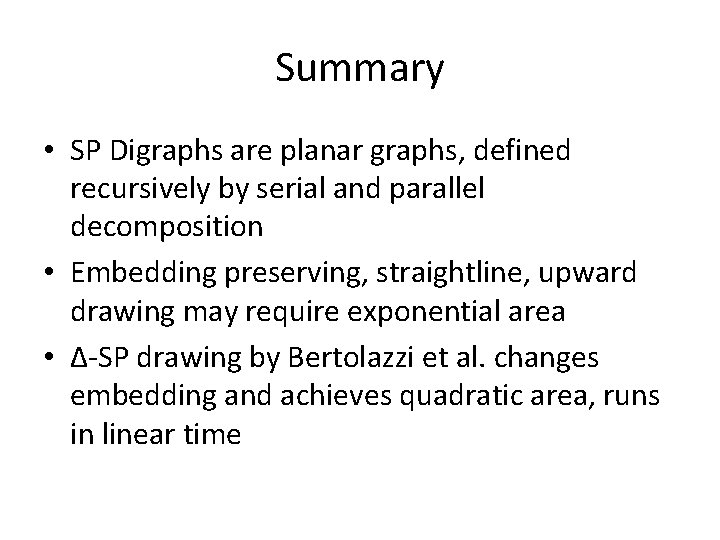 Summary • SP Digraphs are planar graphs, defined recursively by serial and parallel decomposition